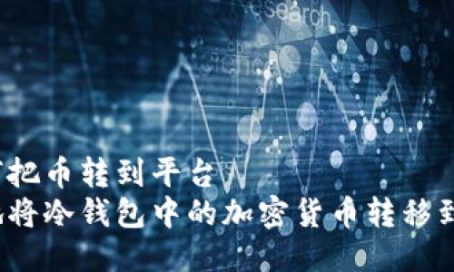 冷钱包如何把币转到平台  
如何安全地将冷钱包中的加密货币转移到交易平台？