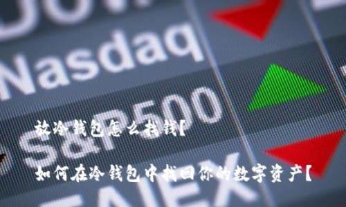 放冷钱包怎么找钱？

如何在冷钱包中找回你的数字资产？