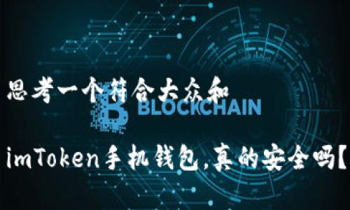 思考一个符合大众和

imToken手机钱包，真的安全吗？