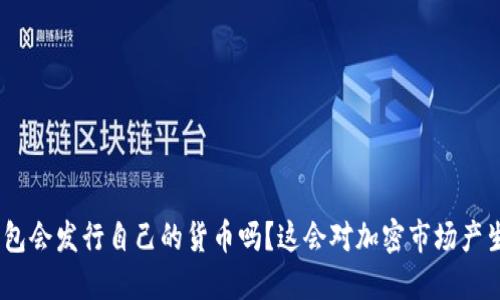 imToken钱包会发行自己的货币吗？这会对加密市场产生哪些影响？
