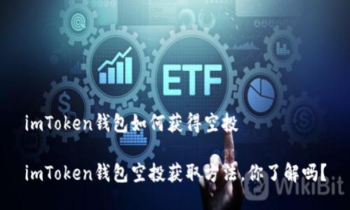 imToken钱包如何获得空投 

imToken钱包空投获取方法，你了解吗？