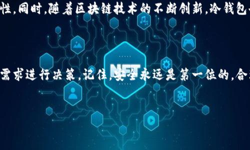 冷钱包离线存储技术是一种为了保护数字资产尤其是加密货币而采用的安全存储方法。与热钱包不同，冷钱包并不直接连接到互联网，这使得其在防止黑客攻击和防盗方面有着显著优势。那么，它究竟是如何运作的呢？我们一起来看看。

什么是冷钱包？

冷钱包是指将加密货币或其他数字资产脱离互联网的存储方式。因为没有在线连接的风险，所以冷钱包可以有效地减少被黑客攻击的机会。这种存储方式适合长期保存资产，尤其是对于那些不常交易的用户来说，冷钱包提供了一个相对安全的选择。

冷钱包的类型

冷钱包主要分为两种类型：硬件钱包和纸钱包。

h4硬件钱包/h4
硬件钱包是一种物理设备，类似于USB闪存盘。它存储用户的私钥，并能在离线环境中进行交易签名，这样即使设备连接到互联网，私钥依然不会被暴露。市场上有很多知名的硬件钱包，例如Ledger和Trezor。它们不仅安全性高，而且使用起来也相对方便。

h4纸钱包/h4
另一种常见的冷钱包形式是纸钱包。纸钱包实际上是一张纸，上面记录着生成的公钥和私钥。用户可以通过专门的工具生成纸钱包并离线打印，这种方式虽然成本低，但用户需要谨慎保管纸wallet，避免纸张磨损或丢失带来的风险。

为什么选择冷钱包？

选择使用冷钱包有几个明显的优势。首先，正如前面提到的，冷钱包极大地提升了安全性，尤其是在当前网络攻击频繁的情况下，保护用户的财富变得尤为重要。其次，冷钱包不会因为黑客攻击而被盗取其私钥，用户可以放心将资产长期保存。此外，对于那些频繁交易的用户，冷钱包也可以通过“冷热钱包结合”的方式来资金的安全性与流动性。

冷钱包的缺点

当然，冷钱包也并非没有缺点。首先，冷钱包的访问相对麻烦，用户在进行交易时需要将设备连接到网络。而且，一旦遗失或损坏，恢复资产的难度较大。此外，虽然硬件钱包越来越普及，但对于新手用户来说，设置和使用过程可能会有一定的学习曲线。因此，需要用户保持学习的心态，熟悉冷钱包的使用流程。

如何安全使用冷钱包？

使用冷钱包时，安全是重中之重。以下是一些可供参考的小贴士：

ul
    li购买渠道：确保从官方渠道或信誉良好的商家购买硬件钱包，避免二手和不明来源的设备。/li
    li备份私钥：在纸钱包上使用耐撕和耐水的纸张打印，并多份备份保存。/li
    li定期检查：对于硬件钱包用户，定期连接设备并检查软件更新是保持安全的重要步骤。/li
    li安全设置：为设备设置密码，启用双重验证等安全设置，进一步减少被盗风险。/li
/ul

未来的冷钱包存储技术

随着技术的发展，冷钱包的功能和设计也在不断演变。例如，未来可能会出现更加便携和直观的硬件钱包，甚至通过生物识别技术增强安全性和便利性。同时，随着区块链技术的不断创新，冷钱包也可能会与各种新型应用结合，更加贴合用户的需求。

总结

总的来说，冷钱包离线存储技术是一种有效保护数字资产的重要手段。在选择冷钱包时，无论是硬件钱包还是纸钱包，都需要结合个人的使用习惯和需求进行决策。记住，安全永远是第一位的，合理选择可以让您在这个数字经济时代中畅通无阻。希望这篇文章能为您提供清晰的信息和实用的建议，让您在管理数字资产时更加得心应手。

冷钱包, 离线存储, 加密货币, 硬件钱包, 安全/guanjianci
冷钱包离线存储技术是什么