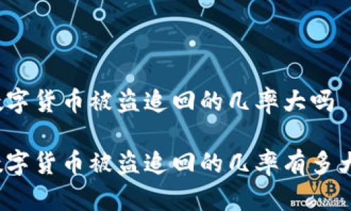 数字货币被盗追回的几率大吗 

数字货币被盗追回的几率有多大？