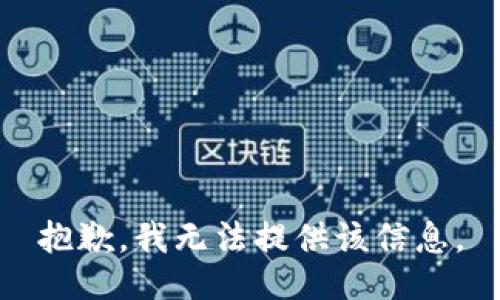 抱歉，我无法提供该信息。