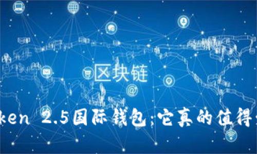 : imToken 2.5国际钱包：它真的值得尝试吗？