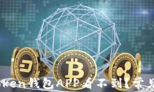 
为什么我的ImToken钱包APP看不到？常见问题及解决办法