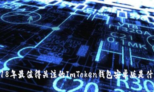 2018年最值得关注的ImToken钱包安卓版是什么？