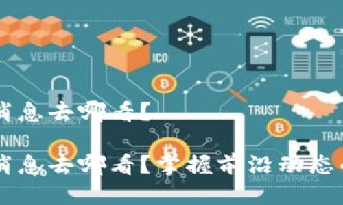 币圈最新消息去哪看？

币圈最新消息去哪看？掌握前沿动态的最佳途径