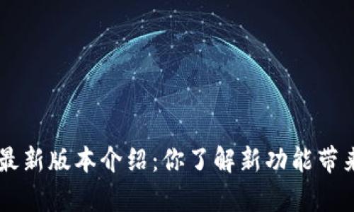 okpay钱包最新版本介绍：你了解新功能带来的便利吗？