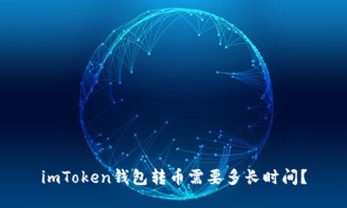 imToken钱包转币需要多长时间？