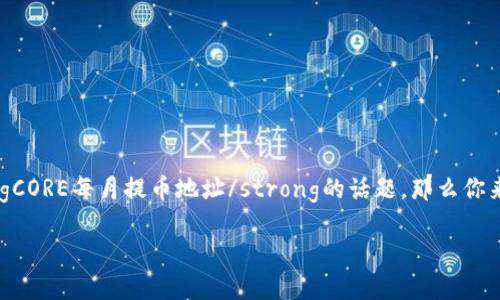 CORE作为一个备受关注的加密货币，吸引了许多投资者的目光。如果你正在搜索相关的信息，尤其是关于strongCORE每月提币地址/strong的话题，那么你来对地方了！我们将深入探讨关于CORE的提币过程、地址设置以及注意事项等内容，帮助你更好地理解这一领域。

CORE每月提币地址是什么，你知道如何正确设置吗？