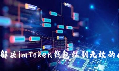 如何解决imToken钱包私钥无效的问题？