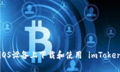 如何在iOS设备上下载和使用 imToken 钱包？