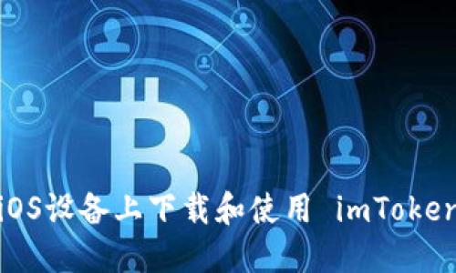 如何在iOS设备上下载和使用 imToken 钱包？