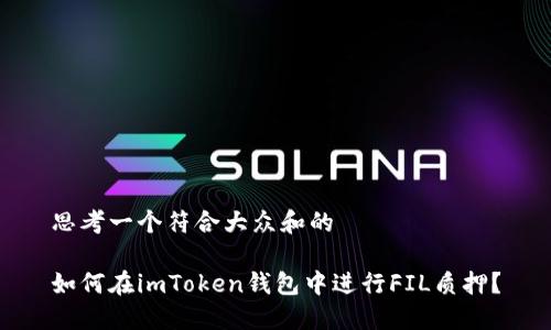 思考一个符合大众和的

如何在imToken钱包中进行FIL质押？