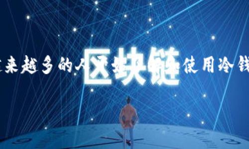 冷钱包怎么发币？这是很多数字货币爱好者、投资者和区块链技术支持者关注的话题。随着加密货币市场的不断发展，越来越多的人开始了解和使用冷钱包。但问题是，如何在冷钱包中安全地发币呢？今天，我们将深入探讨这个问题，并且通过简单易懂的方式来帮助你理解。

冷钱包怎么安全地发币？