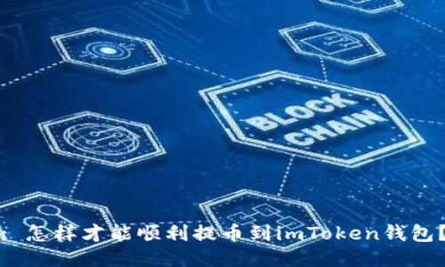 : 怎样才能顺利提币到imToken钱包？