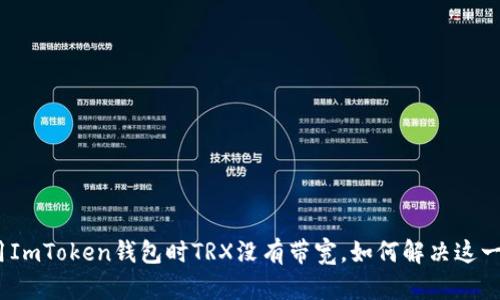 : 使用ImToken钱包时TRX没有带宽，如何解决这一问题？