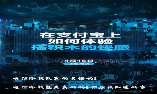 电信冷钱包真的靠谱吗？

电信冷钱包是真的吗？你应该知道的事