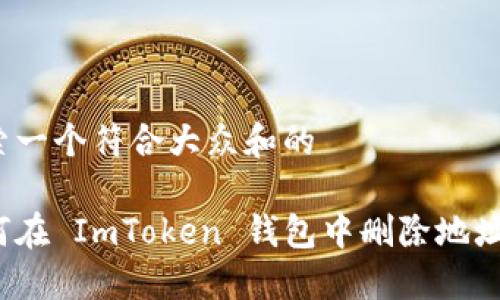 思索一个符合大众和的

如何在 ImToken 钱包中删除地址簿？