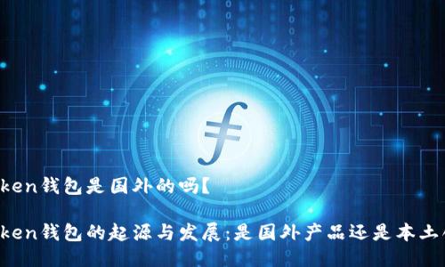 imToken钱包是国外的吗？

imToken钱包的起源与发展：是国外产品还是本土创新？
