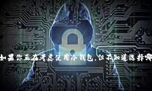 冷钱包是加密货币爱好者和投资者非常关注的话题，因为它们提供了比在线钱包更高的安全性。如果你正在考虑使用冷钱包，但不知道选择哪个，别担心！本文将为你解答“用什么冷钱包？”这个常见问题，并详细介绍几种流行的冷钱包选项。

如何选择适合你的冷钱包？