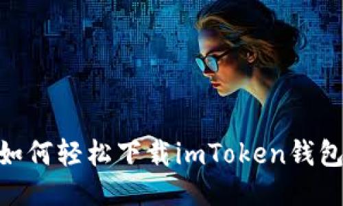 : 如何轻松下载imToken钱包2？