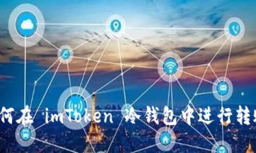 如何在 imToken 冷钱包中进行转账？