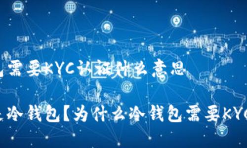 冷钱包需要KYC认证什么意思

什么是冷钱包？为什么冷钱包需要KYC认证？
