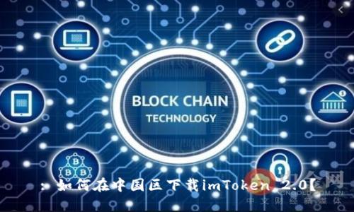 : 如何在中国区下载imToken 2.0？