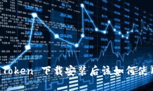 imToken 下载安装后该如何使用？