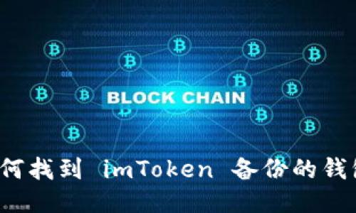 如何找到 imToken 备份的钱包？