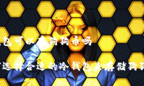 冷钱包可以存狗狗币吗

如何选择合适的冷钱包来存储狗狗币？