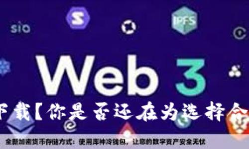 imToken官方版钱包怎么下载？你是否还在为选择合适的数字货币钱包而困惑？