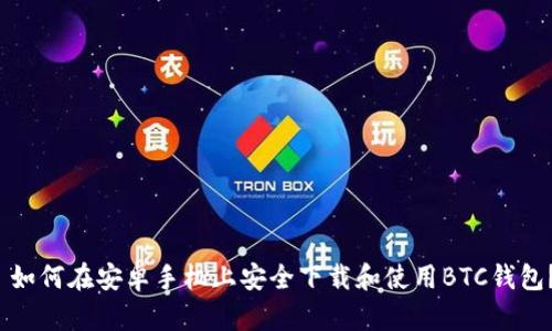  如何在安卓手机上安全下载和使用BTC钱包？