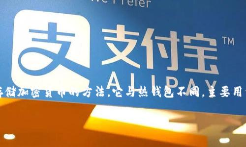 冷钱包可以充值吗这个问题，大家可能在听到“冷钱包”这个词时，就会觉得有点陌生。冷钱包其实是一种存储加密货币的方法，它与热钱包不同，主要用于长时间存放币种，为用户提供更高的安全性。那么，它是否可以充值呢？我们在下面的内容中会详细探讨。

冷钱包可以充值吗？深入解析冷钱包的使用方式