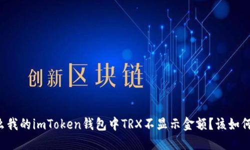 为什么我的imToken钱包中TRX不显示金额？该如何解决？