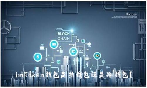 imToken钱包是热钱包还是冷钱包？