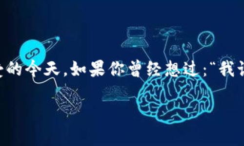 查询区块链是一个越来越重要的话题，尤其是在数字货币和分布式账本技术逐渐被大众所接受的今天。如果你曾经想过：“我该如何轻松查询区块链上的信息呢？”那么，这篇文章将为你提供一些具体的方法和实用的建议。

怎么查询区块链上的信息？掌握这几招轻松上手！