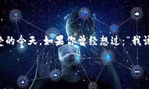 查询区块链是一个越来越重要的话题，尤其是在数字货币和分布式账本技术逐渐被大众所接受的今天。如果你曾经想过：“我该如何轻松查询区块链上的信息呢？”那么，这篇文章将为你提供一些具体的方法和实用的建议。

怎么查询区块链上的信息？掌握这几招轻松上手！
