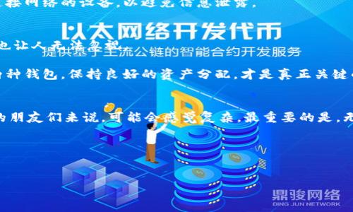 IM钱包的冷钱包是当今加密货币日益流行的背景下，一个备受关注的话题。为了方便大家更好地理解这个概念，我们将从多个方面进行详细介绍。

什么是冷钱包？
在理解IM钱包的冷钱包之前，我们得先弄清楚“冷钱包”这个词的含义。简单来说，冷钱包就是一种离线存储数字资产的方式。这意味着，冷钱包并没有直接连接互联网，因此可以大大降低资产被盗的风险。

这些冷钱包通常可以是硬件设备，比如 U 盘或者专门的加密钱包，甚至是纸张。相比之下，热钱包就是在线的，比如你的交易所账户、手机应用等，因为它们需要时刻连接互联网，所以更容易受到攻击。

IM钱包的冷钱包工作原理
IM钱包的冷钱包使用加密技术来保护用户的资产。用户的私钥在冷钱包内生成并存储，这些私钥不会暴露在任何联网设备上，这样就保证了一定程度的安全性。具体来说，用户在构建IM钱包的冷钱包时，会创建一个独特的地址，用于接收和发送加密货币。当用户需要转账或者提取资产时，可以将冷钱包与联网的设备暂时连接，进行所需操作。

IM钱包的冷钱包的优势
使用IM钱包的冷钱包有很多好处。首先，安全性极高，黑客几乎无法通过网络攻击获取信息。其次，用户能够完全掌控自己的私钥，不像热钱包可能因为服务商出现问题而造成资产损失。

此外，冷钱包的存储方式非常适合长期持有加密资产的用户。对于想要在未来某个时间点再查看或交易的人来说，使用冷钱包也是一种方便的选择。当然，如果选择了硬件钱包，还需要考虑其耐用性和便携性。

IM钱包的冷钱包缺点
然而，IM钱包的冷钱包也并非没有缺点。首先，对于新手用户来说，使用冷钱包的技术门槛相对较高，过程可能让人感到困惑。此外，因为它不方便频繁交易，所以对于那些需要快速进出市场的用户来说，冷钱包就不太适用了。

另一个问题是，冷钱包的物理设备如果遗失或损坏，且没有备份方法，则可能导致历史资产的永久丢失。因此，用户在使用时需要特别小心，确保冷钱包的存放安全。

IM钱包的冷钱包使用指南
对于想要开始使用IM钱包的冷钱包的朋友们，可以按照以下步骤进行操作：

ol
li下载安装IM钱包：首先，你需要下载并安装IM钱包的应用程序，确保从官方网站获取，避免下载到恶意软件。/li
li创建钱包：按照指示创建一个新钱包。在此过程中，你会生成一组私钥和助记词，务必将其存放在安全的地方，确保不被他人获取。/li
li生成冷钱包：按照IM钱包的说明生成冷钱包，可以选择硬件设备或纸质格式。在此过程中，你会需要连接设备，但仅在创建冷钱包的瞬间连接。/li
li存储数字资产：你可以将你的加密货币转移到冷钱包的地址，确保所有的转账信息无误。记得定期检查钱包状态，但不要频繁连接到网络。/li
/ol

如何保护IM钱包的冷钱包
虽然IM钱包的冷钱包提供了相对较高的安全性，但小心始终是必要的！首先，生成冷钱包后，使用加密技术的二次备份是个不错的选择，将私钥和助记词安全保存，同时避免使用同一设备进行多次操作，保持设备的独立性。

其次，冷钱包的物理存放位置一般建议在隐蔽且安全的地方，比如保险箱内，切勿随意放置。在任何情况下，不要将私钥和助记词以电子形式保存于连接网络的设备，以避免信息泄露。

IM钱包的冷钱包与热钱包的比较
究竟应该选择冷钱包还是热钱包，真的是一个让很多人纠结的问题。热钱包的方便性和流动性是不可否认的，但IM钱包的冷钱包在安全性上的优势也让人无法忽视。

如果你是长期投资者，也许冷钱包更适合你。而如果你需要频繁交易，热钱包可能会让你操作更快捷。然而对于绝大多数用户来说，合理搭配使用这两种钱包，保持良好的资产分配，才是真正关键的点。

结论
综上所述，IM钱包的冷钱包是保管加密资产的一种安全方式，适合对安全性有较高需求的用户。当然，它也有着一些使用上的限制，尤其对于刚入门的朋友们来说，可能会感觉复杂。最重要的是，无论你选择何种存储方式，保持警惕、谨慎操作、做好备份，才能最大限度地保护自己的资产。

希望本篇文章能帮助你更深入地了解IM钱包的冷钱包。如果你有其他疑问，欢迎随时交流！

IM钱包, 冷钱包, 加密货币, 数字资产, 热钱包/guanjianci
IM钱包的冷钱包是加密货币存储中的安全选择，为投资者提供了便捷而安全的资产管理方式。