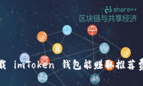  下载 imToken 钱包能赚取推荐费吗？