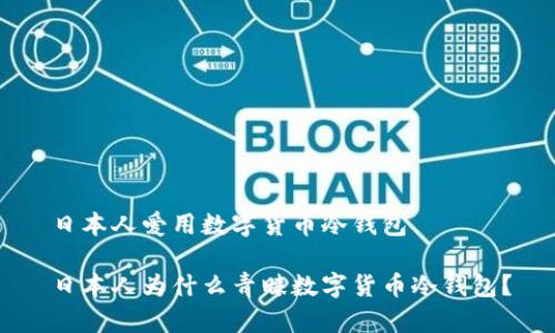 日本人爱用数字货币冷钱包 

日本人为什么青睐数字货币冷钱包？