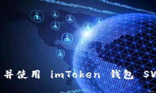 如何下载并使用 imToken 钱包 SWC 版本？