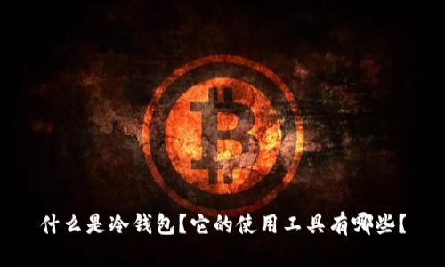 什么是冷钱包？它的使用工具有哪些？