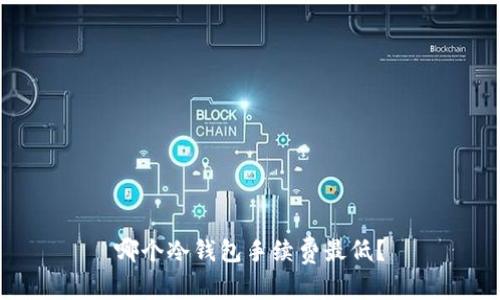 哪个冷钱包手续费最低？