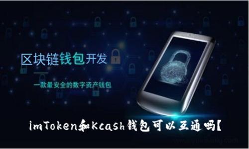imToken和Kcash钱包可以互通吗？