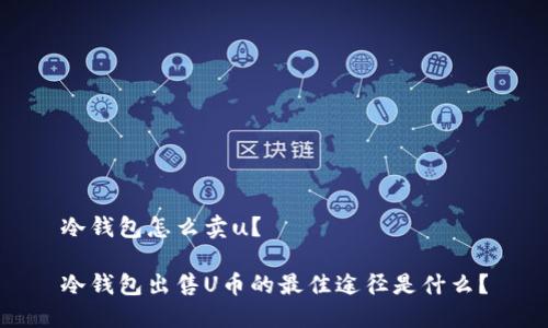 冷钱包怎么卖u？

冷钱包出售U币的最佳途径是什么？