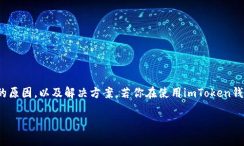 imToken钱包怎么添加不了是许多用户在使用过程中可能会遇到的问题。在这篇文章中，我们将深入探讨这个问题的原因，以及解决方案。若你在使用imToken钱包时遇到无法添加资产的问题，这里的一些建议和解决步骤或许能帮助你理清思路，让你的数字资产管理更加顺畅。

imToken钱包无法添加资产的原因及解决方案