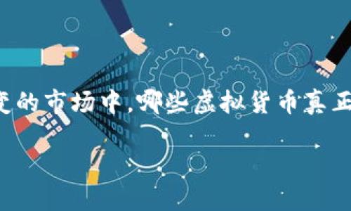 虚拟币哪个最值钱这个问题吸引了无数投资者的关注，同时也引发了大众的广泛讨论。在这个瞬息万变的市场中，哪些虚拟货币真正有价值？又该如何评估它们的价值呢？接下来，我们将深入探讨这个话题，一窥虚拟币的复杂性与魅力。

2023年，虚拟币中哪个最值钱？你投资了哪些？